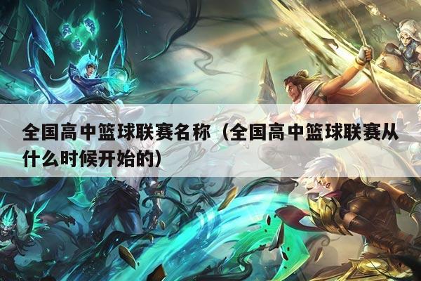 全国高中篮球联赛名称（全国高中篮球联赛从什么时候开始的）