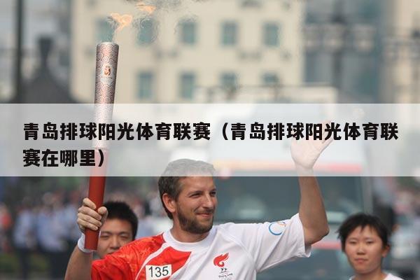 青岛排球阳光体育联赛（青岛排球阳光体育联赛在哪里）