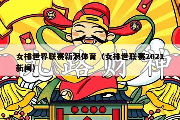 女排世界联赛新浪体育（女排世联赛2021新闻）