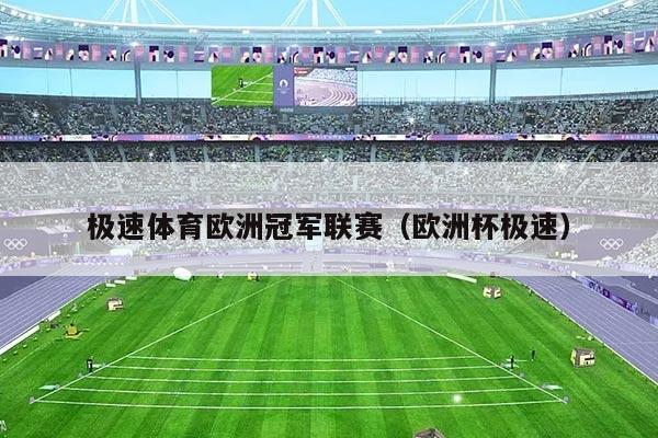 极速体育欧洲冠军联赛（欧洲杯极速）