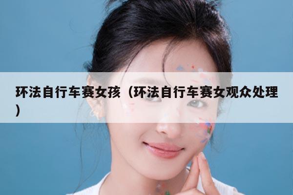 环法自行车赛女孩（环法自行车赛女观众处理）
