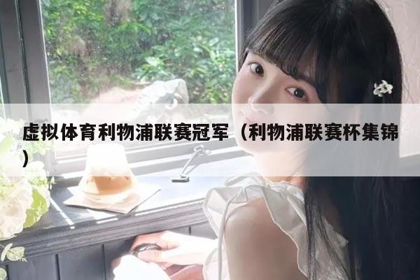 虚拟体育利物浦联赛冠军（利物浦联赛杯集锦）