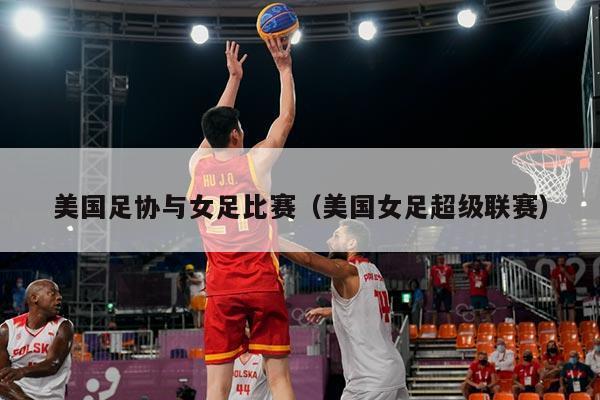 详细阅读:美国足协与女足比赛(美国女足超级联赛) 美国足协与女足比赛(美国女足超级联赛)