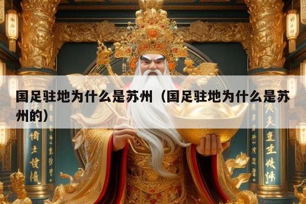 详细阅读:国足驻地为什么是苏州(国足驻地为什么是苏州的) 国足驻地为什么是苏州(国足驻地为什么是苏州的)